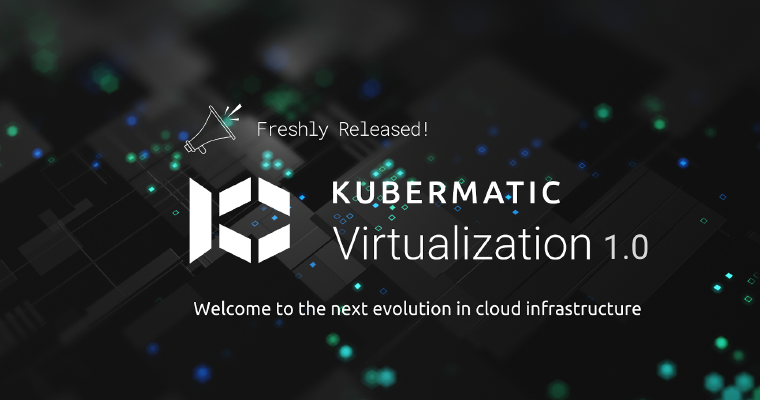 Kubermatic virtualization 1.0 is out!